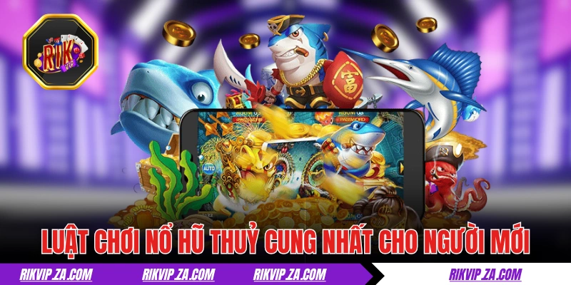 Nổ Hũ Thuỷ Cung - Game Săn Hũ Đại Dương Cực Chất 2025 2 Luật chơi nổ hũ Thuỷ Cung nhất cho người mới